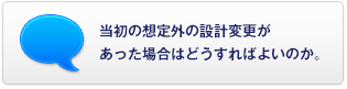 當(dāng)初の想定外の設(shè)計(jì)変更があった場(chǎng)合はどうすればよいのか。