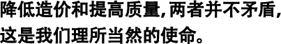 降低造價(jià)和提高質(zhì)量，兩者并不矛盾，這是我們理所當(dāng)然的使命。